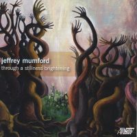 Mumford, Jeffrey: Through a stillness brightening